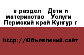  в раздел : Дети и материнство » Услуги . Пермский край,Кунгур г.